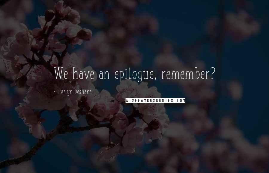 Evelyn Deshane Quotes: We have an epilogue, remember?