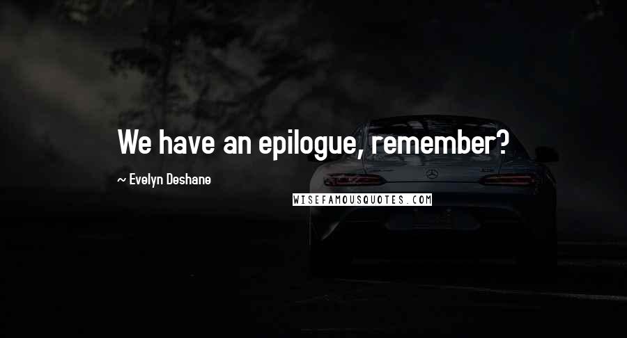 Evelyn Deshane Quotes: We have an epilogue, remember?