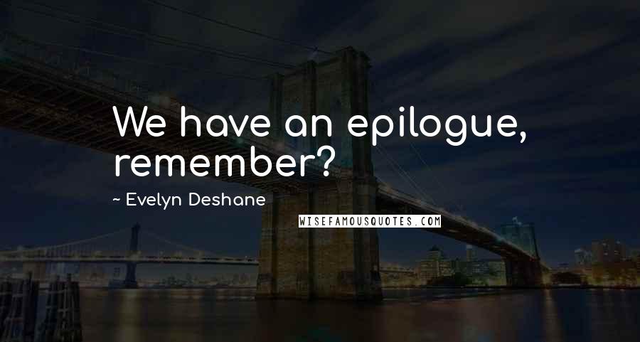 Evelyn Deshane Quotes: We have an epilogue, remember?