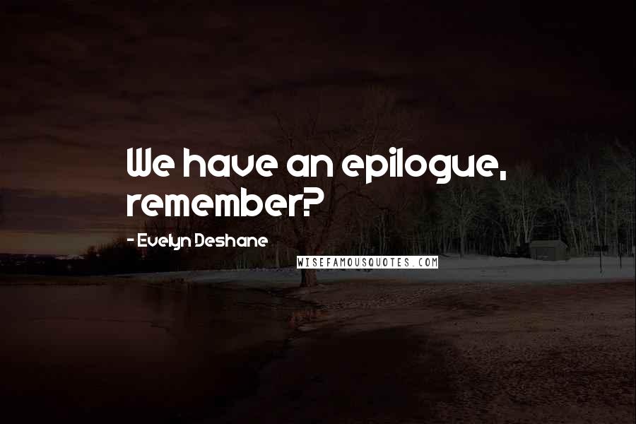 Evelyn Deshane Quotes: We have an epilogue, remember?