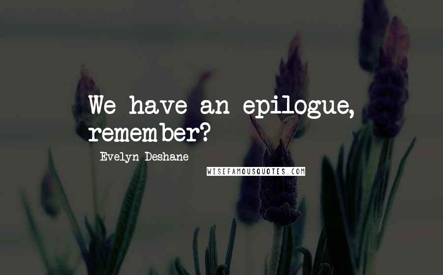 Evelyn Deshane Quotes: We have an epilogue, remember?