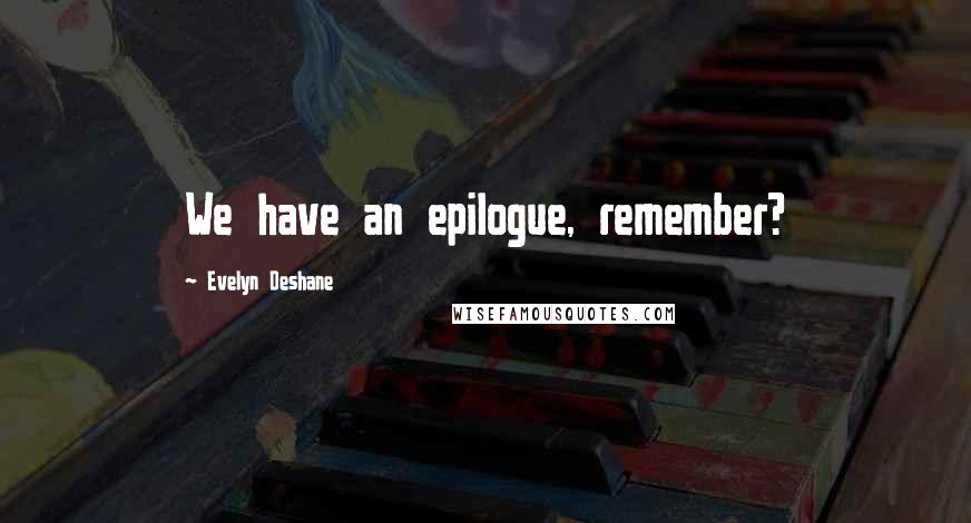 Evelyn Deshane Quotes: We have an epilogue, remember?