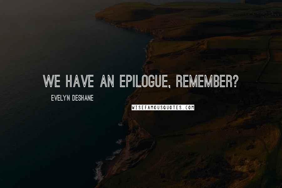 Evelyn Deshane Quotes: We have an epilogue, remember?