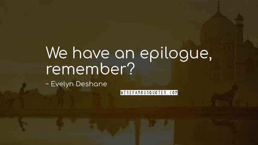 Evelyn Deshane Quotes: We have an epilogue, remember?