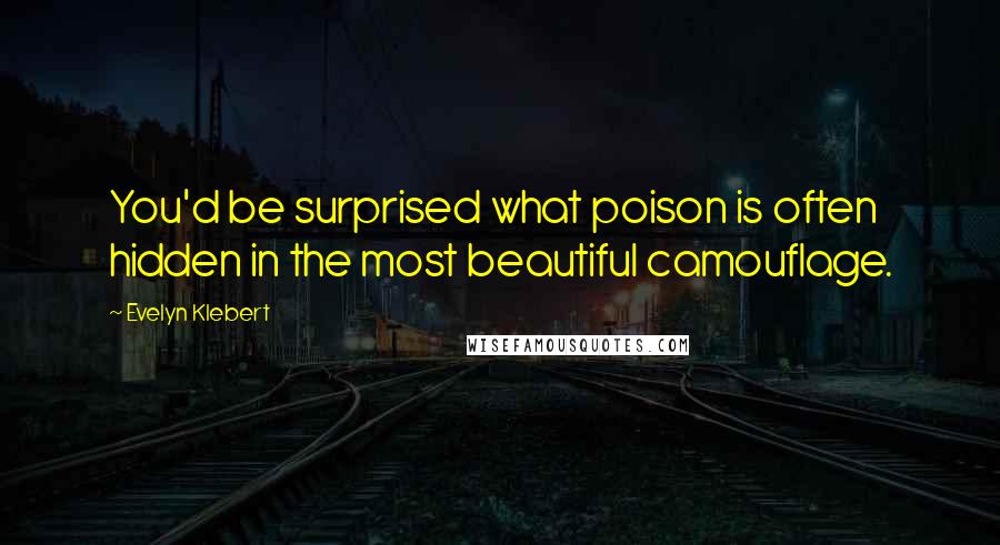 Evelyn Klebert Quotes: You'd be surprised what poison is often hidden in the most beautiful camouflage.