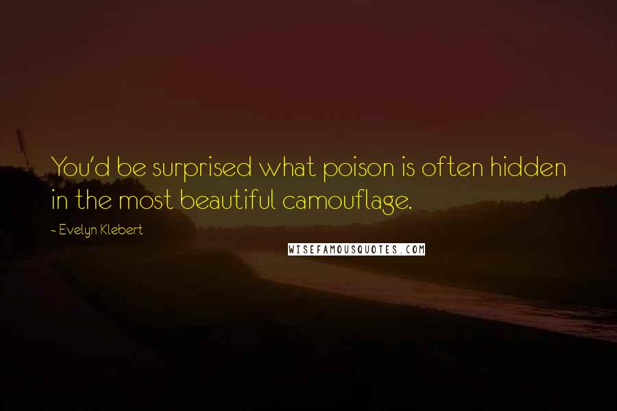 Evelyn Klebert Quotes: You'd be surprised what poison is often hidden in the most beautiful camouflage.