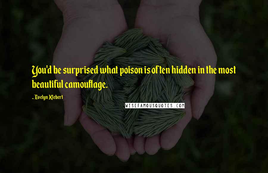 Evelyn Klebert Quotes: You'd be surprised what poison is often hidden in the most beautiful camouflage.