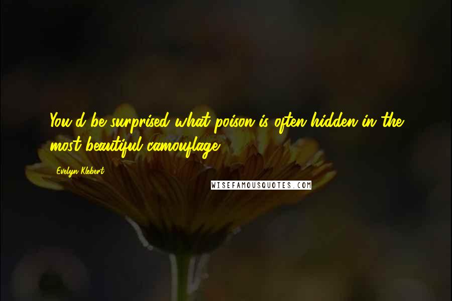 Evelyn Klebert Quotes: You'd be surprised what poison is often hidden in the most beautiful camouflage.