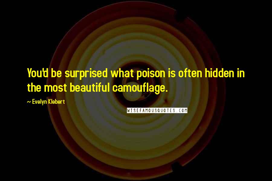 Evelyn Klebert Quotes: You'd be surprised what poison is often hidden in the most beautiful camouflage.