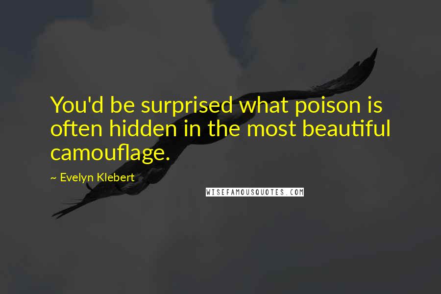 Evelyn Klebert Quotes: You'd be surprised what poison is often hidden in the most beautiful camouflage.