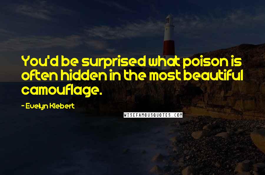 Evelyn Klebert Quotes: You'd be surprised what poison is often hidden in the most beautiful camouflage.