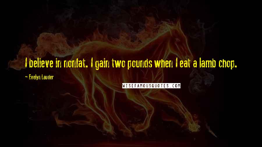 Evelyn Lauder Quotes: I believe in nonfat. I gain two pounds when I eat a lamb chop.