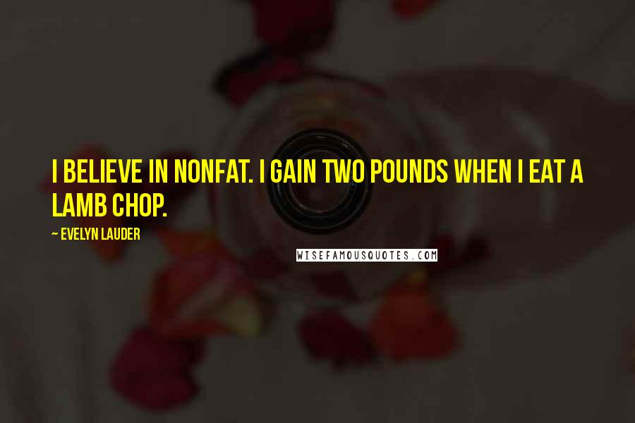 Evelyn Lauder Quotes: I believe in nonfat. I gain two pounds when I eat a lamb chop.