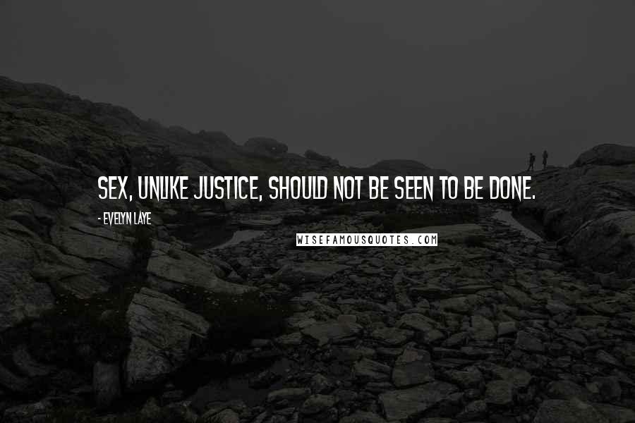 Evelyn Laye Quotes: Sex, unlike justice, should not be seen to be done.