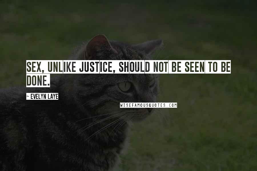 Evelyn Laye Quotes: Sex, unlike justice, should not be seen to be done.