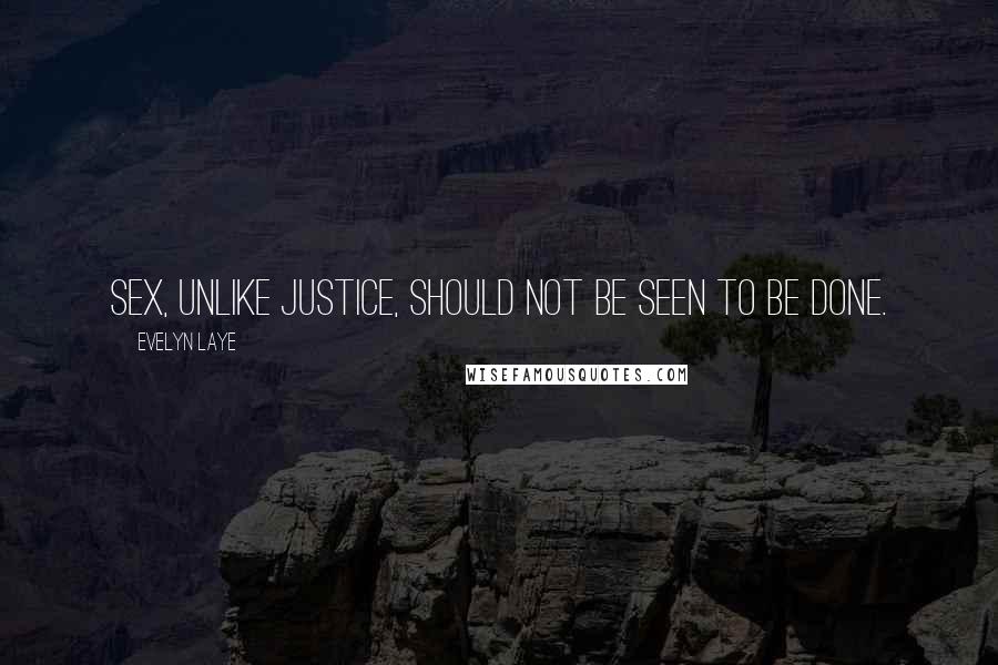 Evelyn Laye Quotes: Sex, unlike justice, should not be seen to be done.