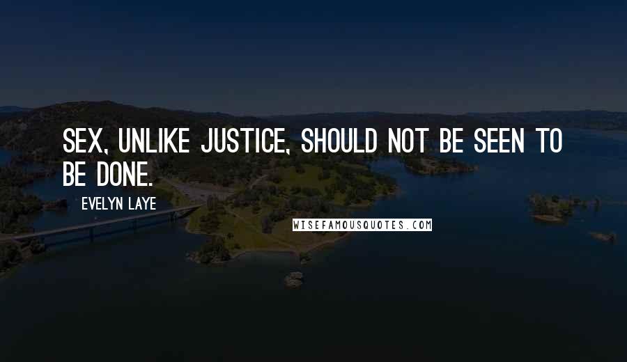 Evelyn Laye Quotes: Sex, unlike justice, should not be seen to be done.