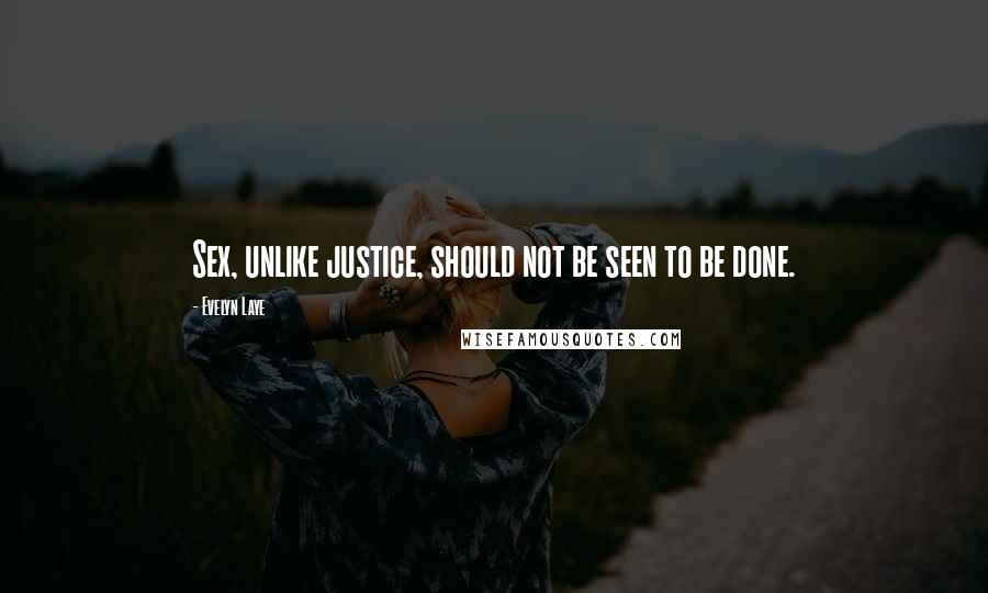 Evelyn Laye Quotes: Sex, unlike justice, should not be seen to be done.