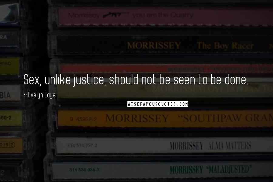 Evelyn Laye Quotes: Sex, unlike justice, should not be seen to be done.
