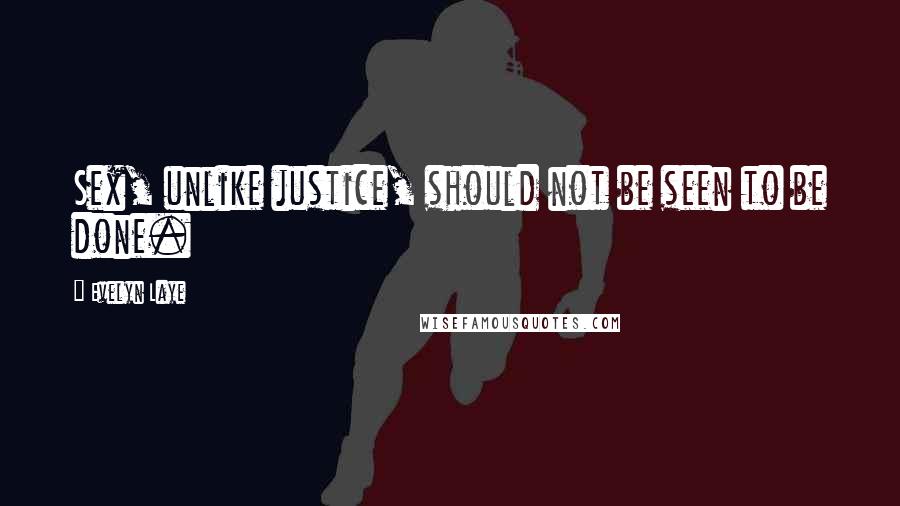 Evelyn Laye Quotes: Sex, unlike justice, should not be seen to be done.