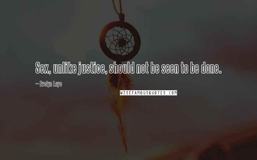 Evelyn Laye Quotes: Sex, unlike justice, should not be seen to be done.
