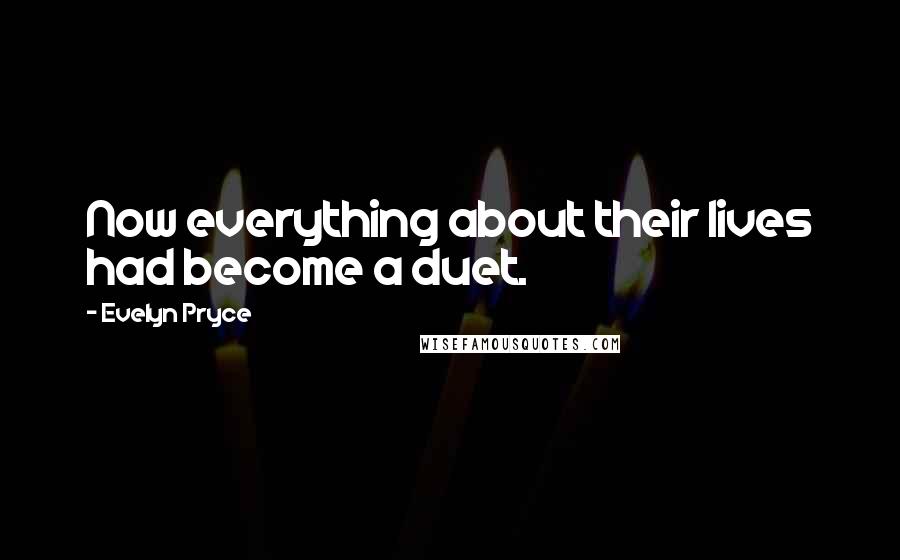 Evelyn Pryce Quotes: Now everything about their lives had become a duet.