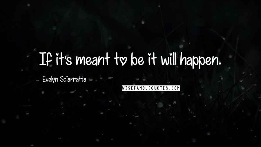 Evelyn Sciarratta Quotes: If it's meant to be it will happen.