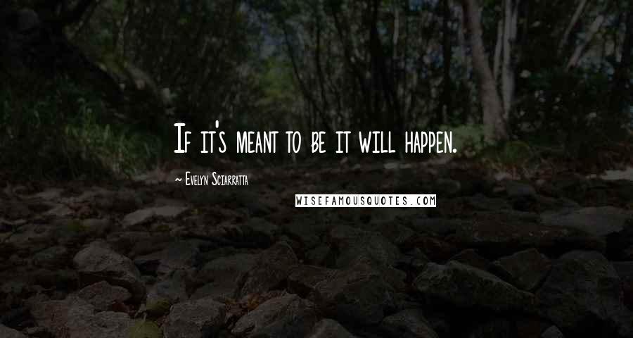 Evelyn Sciarratta Quotes: If it's meant to be it will happen.