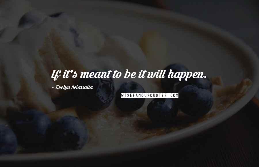 Evelyn Sciarratta Quotes: If it's meant to be it will happen.