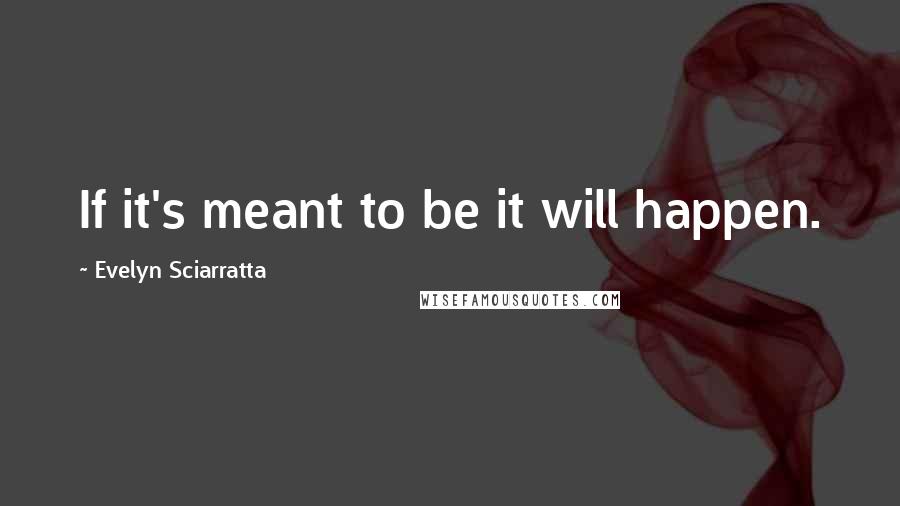 Evelyn Sciarratta Quotes: If it's meant to be it will happen.