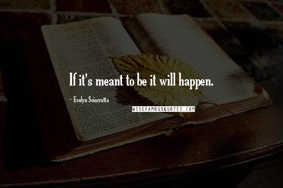 Evelyn Sciarratta Quotes: If it's meant to be it will happen.