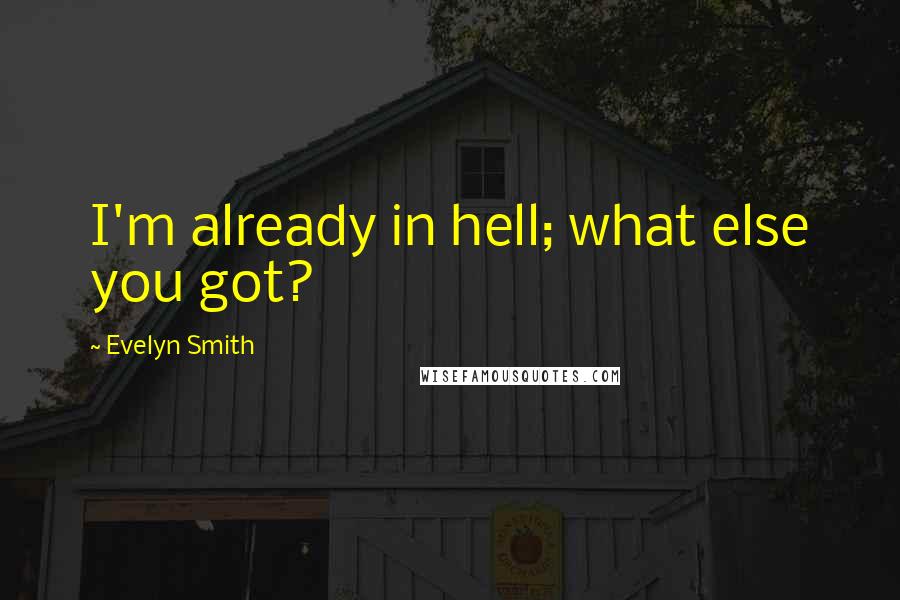 Evelyn Smith Quotes: I'm already in hell; what else you got?