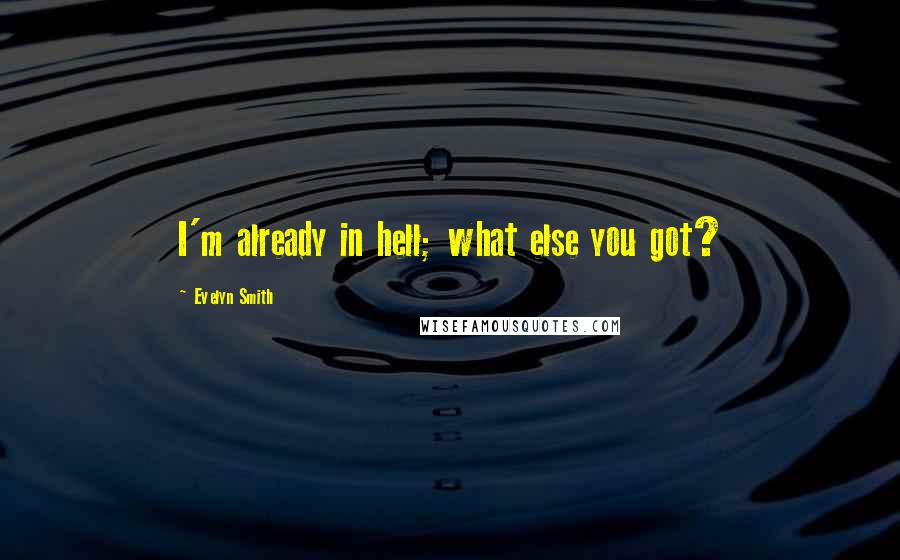 Evelyn Smith Quotes: I'm already in hell; what else you got?