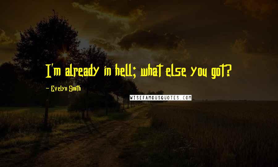 Evelyn Smith Quotes: I'm already in hell; what else you got?