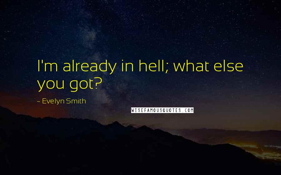 Evelyn Smith Quotes: I'm already in hell; what else you got?