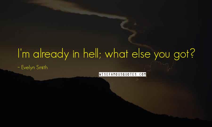 Evelyn Smith Quotes: I'm already in hell; what else you got?