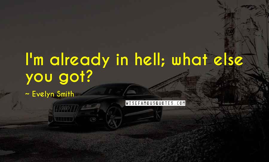 Evelyn Smith Quotes: I'm already in hell; what else you got?