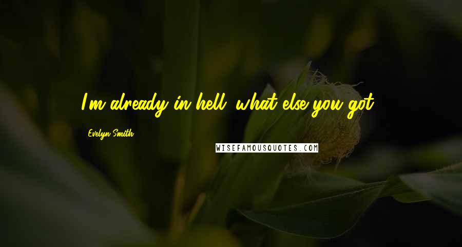 Evelyn Smith Quotes: I'm already in hell; what else you got?