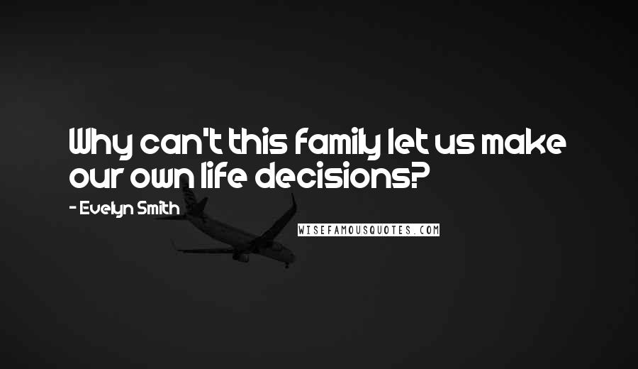 Evelyn Smith Quotes: Why can't this family let us make our own life decisions?