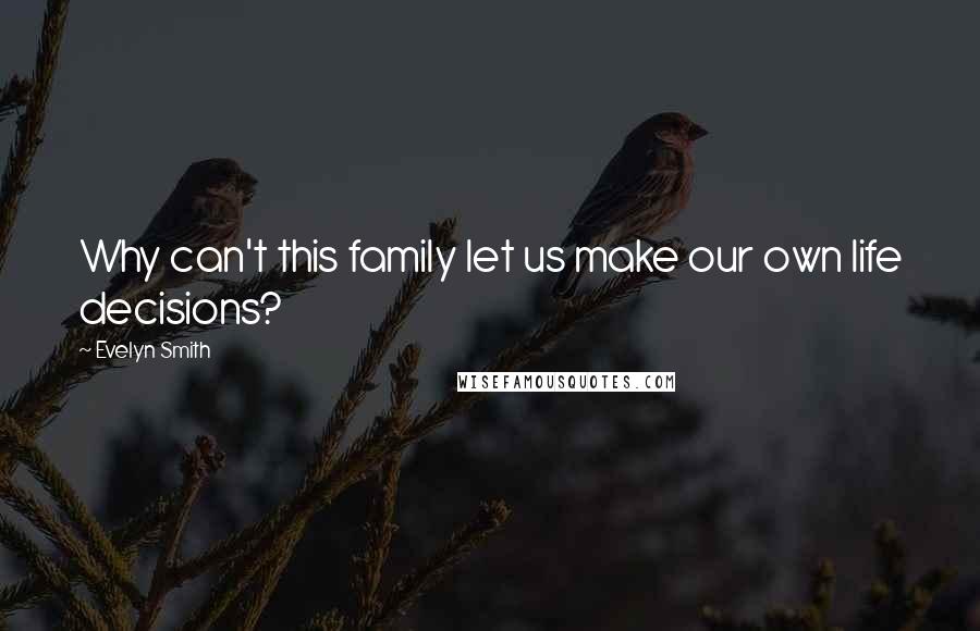 Evelyn Smith Quotes: Why can't this family let us make our own life decisions?