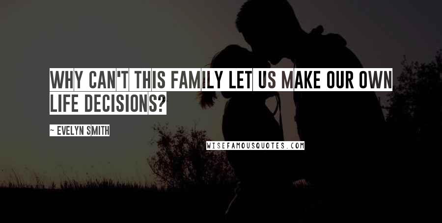 Evelyn Smith Quotes: Why can't this family let us make our own life decisions?