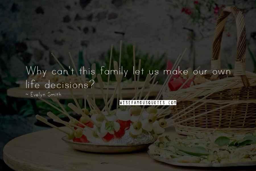 Evelyn Smith Quotes: Why can't this family let us make our own life decisions?