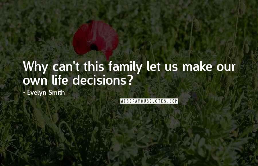Evelyn Smith Quotes: Why can't this family let us make our own life decisions?