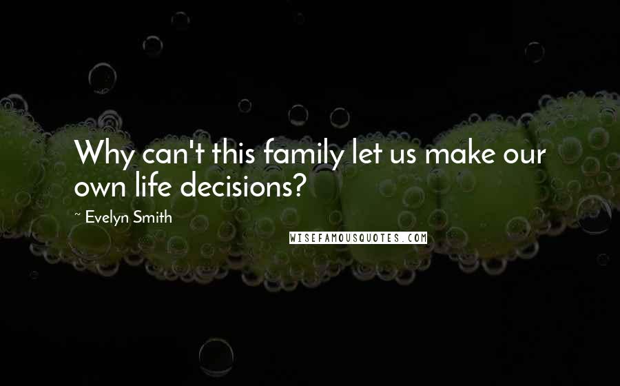 Evelyn Smith Quotes: Why can't this family let us make our own life decisions?