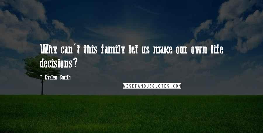 Evelyn Smith Quotes: Why can't this family let us make our own life decisions?