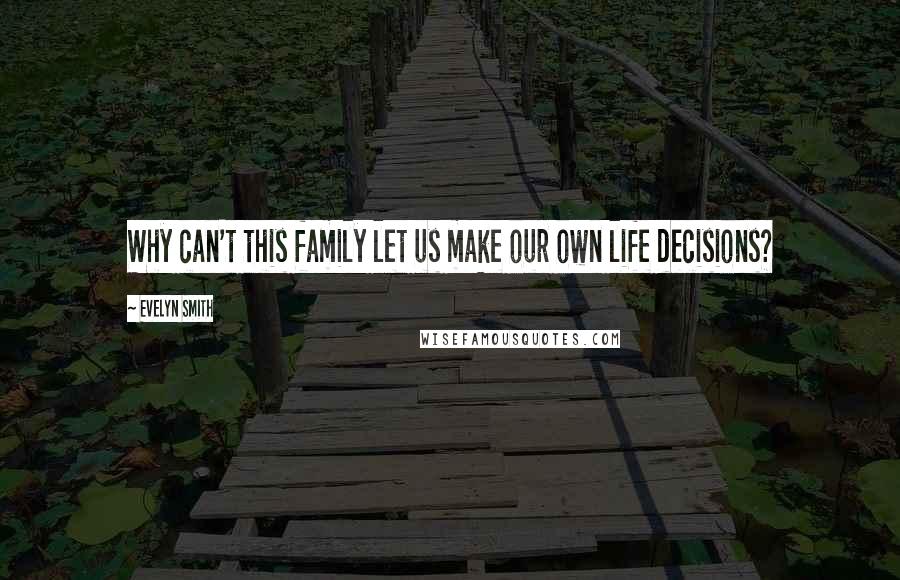 Evelyn Smith Quotes: Why can't this family let us make our own life decisions?
