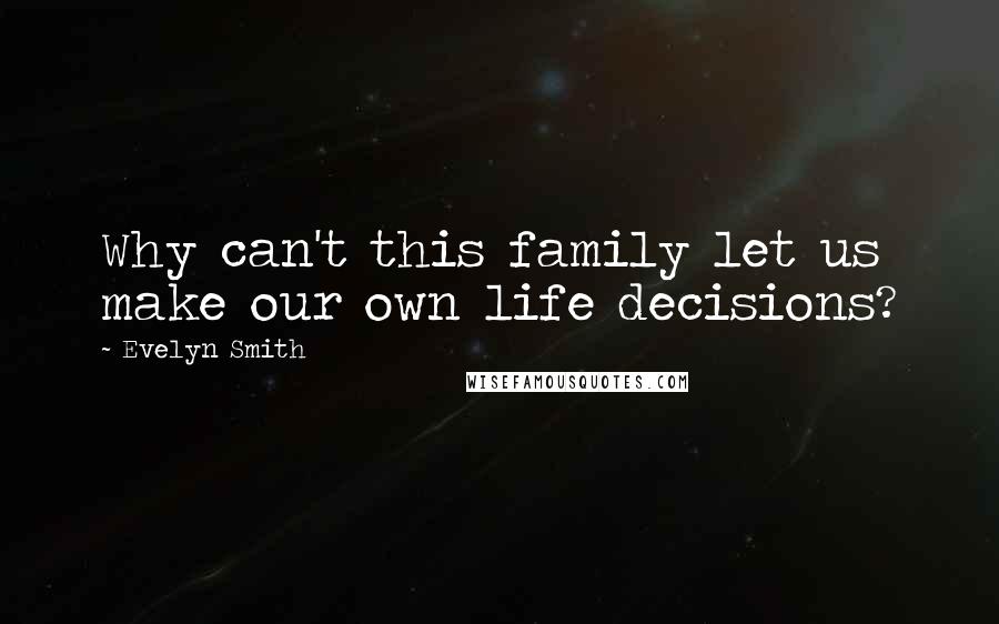 Evelyn Smith Quotes: Why can't this family let us make our own life decisions?