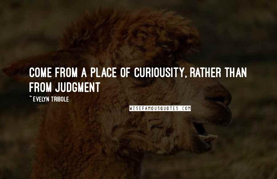 Evelyn Tribole Quotes: come from a place of curiousity, rather than from judgment