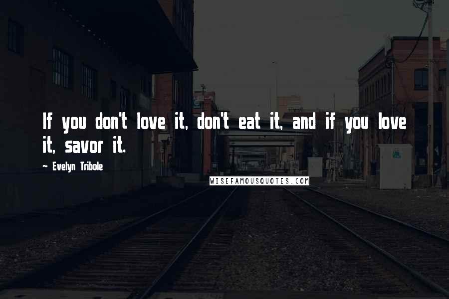 Evelyn Tribole Quotes: If you don't love it, don't eat it, and if you love it, savor it.