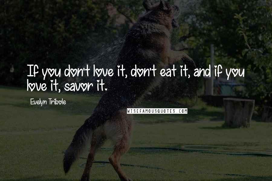 Evelyn Tribole Quotes: If you don't love it, don't eat it, and if you love it, savor it.